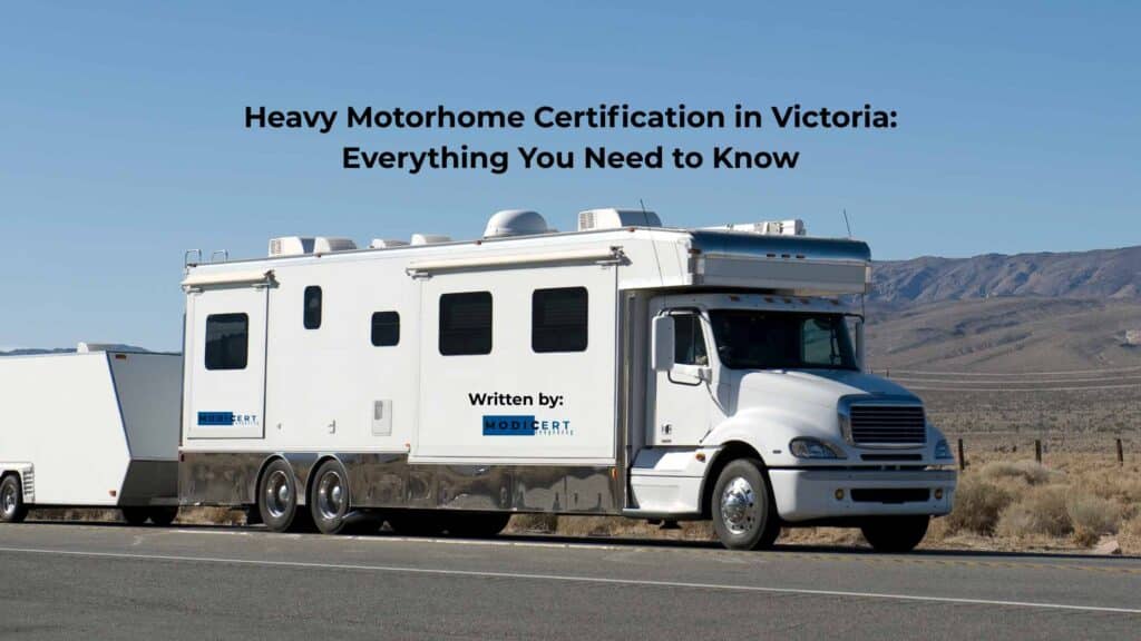Heavy Motorhome Certification in Victoria: Everything You Need to Know
